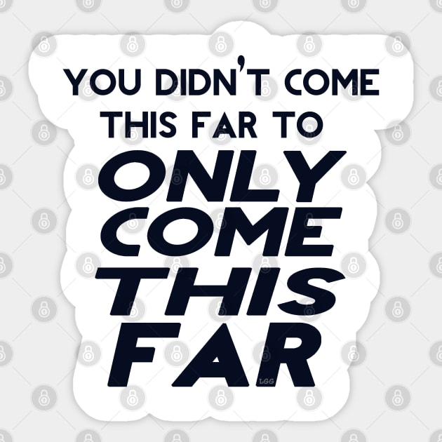 You Didn't Come This Far To Only Come This Far Sticker by LetsGetGEEKY